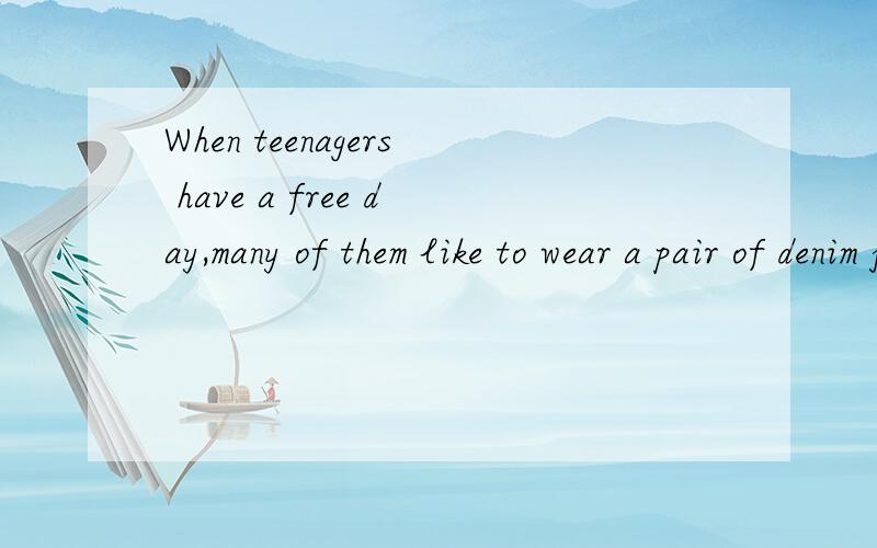 When teenagers have a free day,many of them like to wear a pair of denim jea这是课本上的句子~many of 后面为什么是them啊..不应该是which吗 ]不是加了and才可以用them吗下面的~翻译器翻这么烂也好意思发上来啊..O