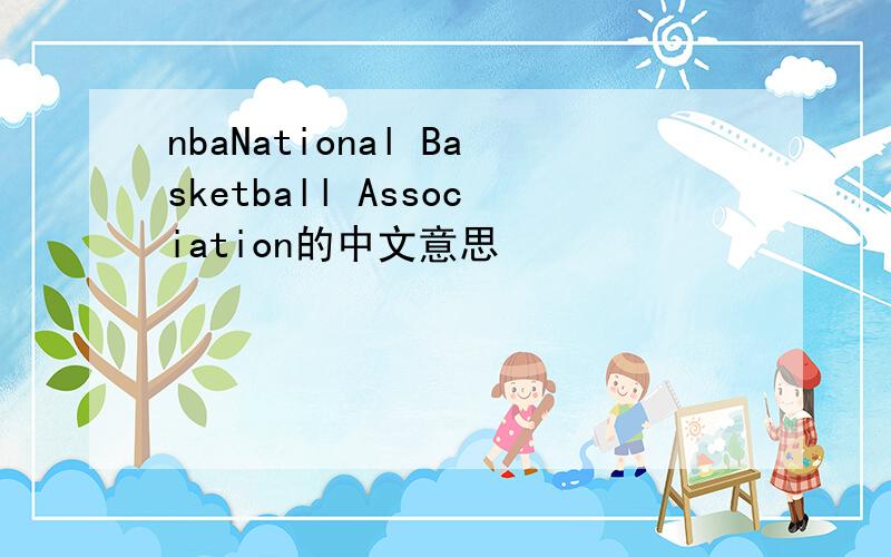 nbaNational Basketball Association的中文意思