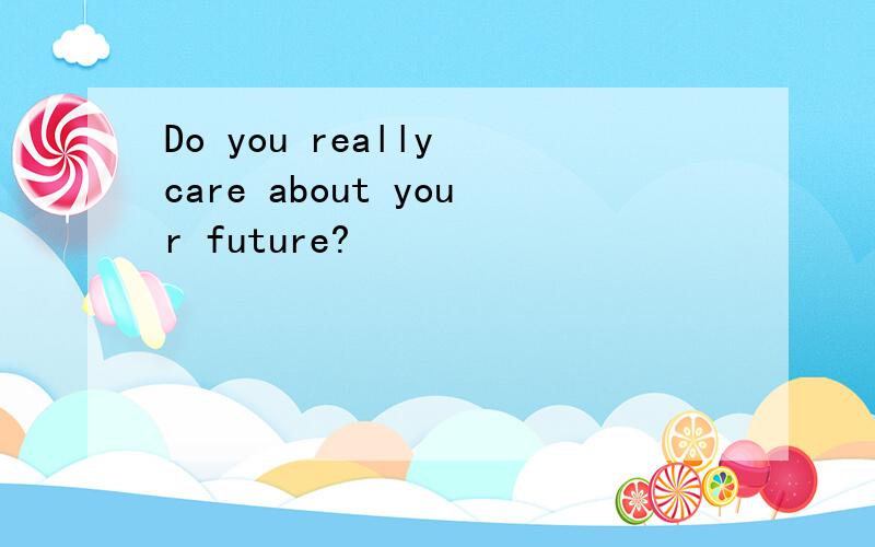 Do you really care about your future?