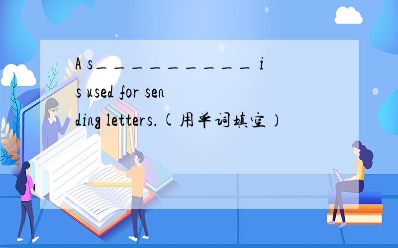 A s_________ is used for sending letters.(用单词填空）