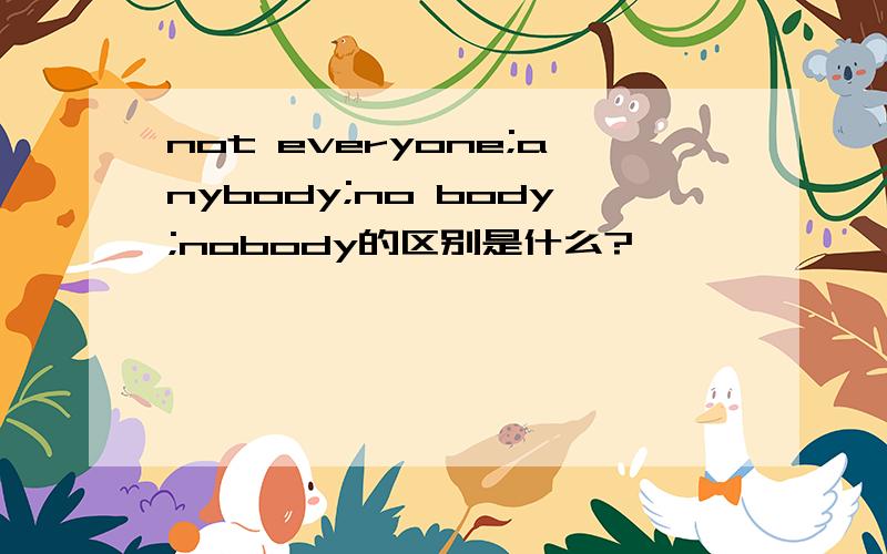 not everyone;anybody;no body;nobody的区别是什么?