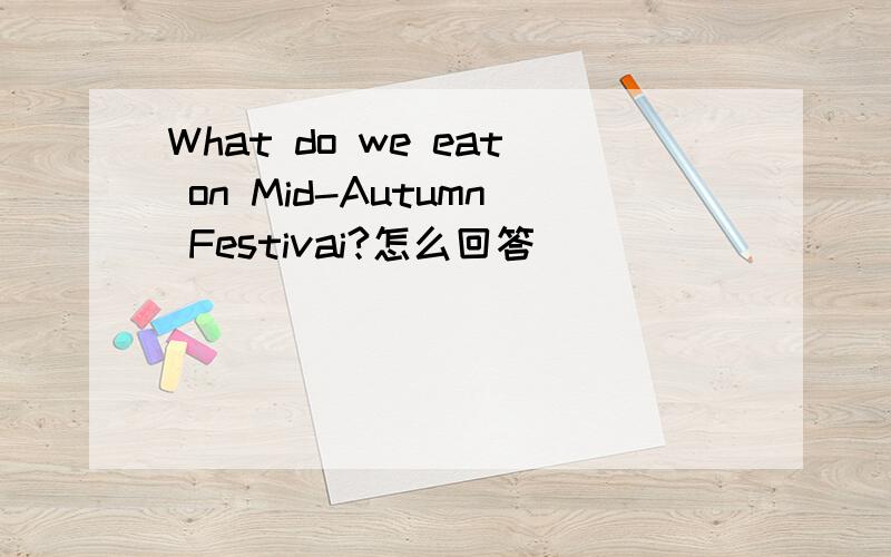 What do we eat on Mid-Autumn Festivai?怎么回答