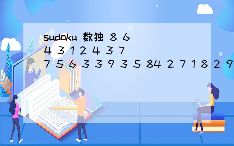 sudoku 数独 8 6 4 3 1 2 4 3 7 7 5 6 3 3 9 3 5 84 2 7 1 8 2 9 5