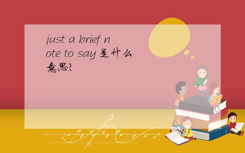 just a brief note to say 是什么意思?