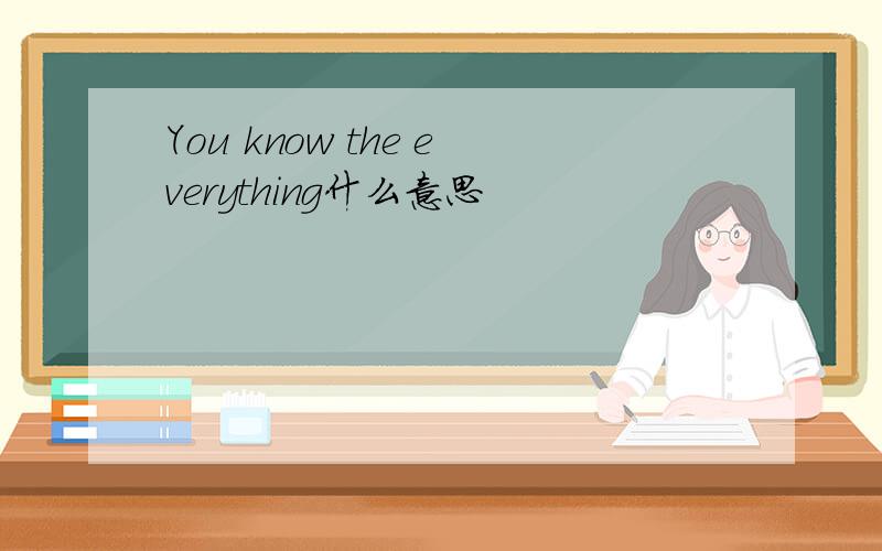You know the everything什么意思
