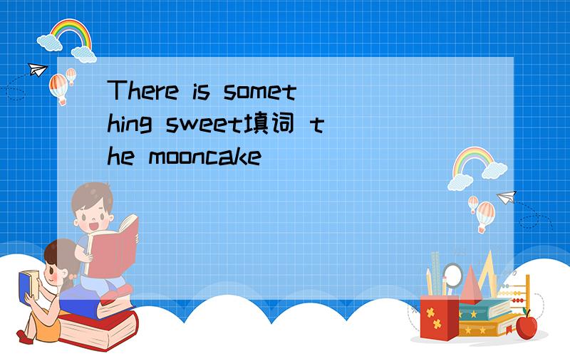 There is something sweet填词 the mooncake