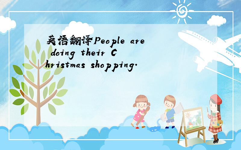 英语翻译People are doing their Christmas shopping.