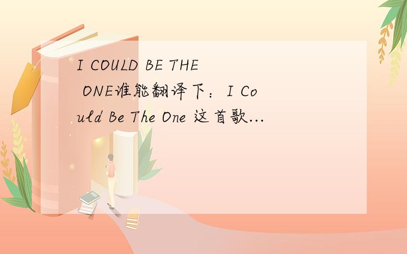 I COULD BE THE ONE谁能翻译下：I Could Be The One 这首歌...