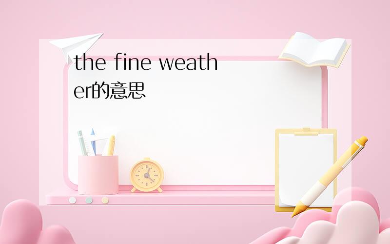 the fine weather的意思