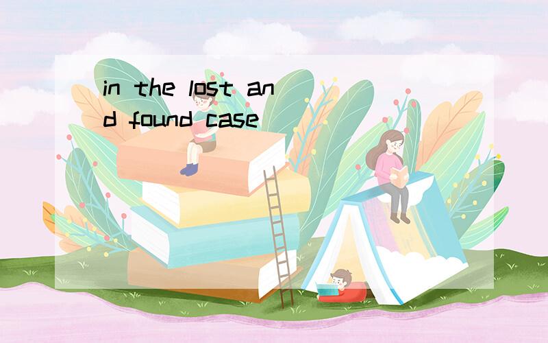 in the lost and found case