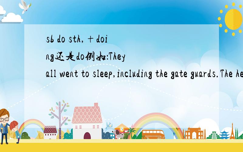 sb do sth,+doing还是do例如：They all went to sleep,including the gate guards.The headmaster stood up,gave a friendly smile and began to make a speech.为什么一个用动词ing形式,一个用过去式?注：两个句子都是对的．回复二
