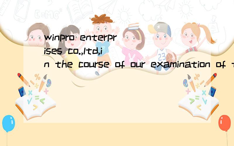 winpro enterprises co.,ltd,in the course of our examination of the accounts of the above company