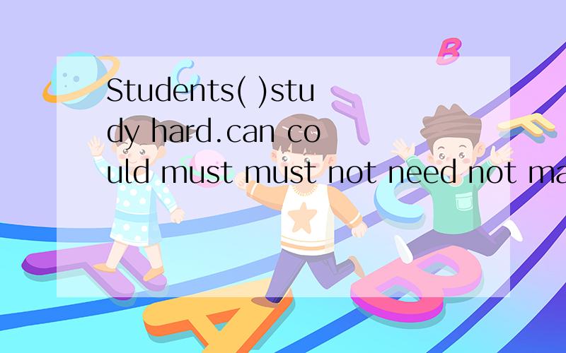 Students( )study hard.can could must must not need not may sh