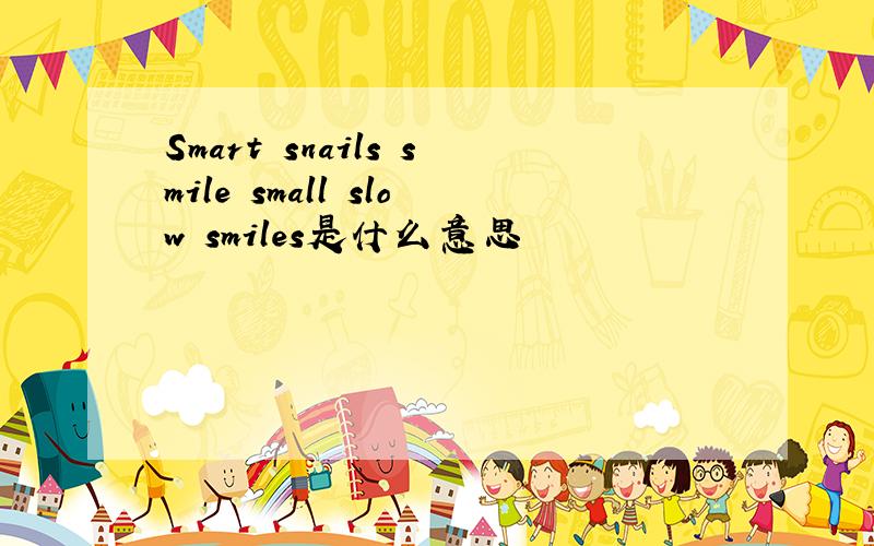 Smart snails smile small slow smiles是什么意思