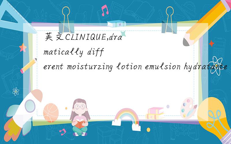 英文CLINIQUE,dramatically different moisturzing lotion emulsion hydratante tellement differente是什么意思?