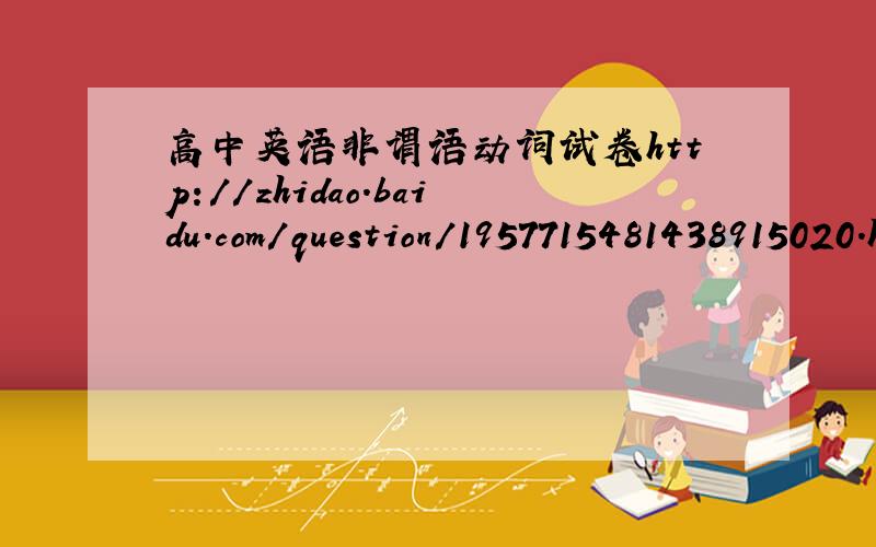 高中英语非谓语动词试卷http://zhidao.baidu.com/question/1957715481438915020.html?quesup2&oldq=1