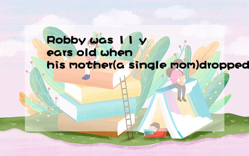 Robby was 11 years old when his mother(a single mom)dropped him off for his first piano lesson求翻译