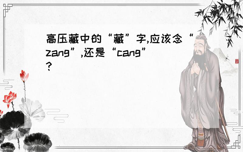 高压藏中的“藏”字,应该念“zang”,还是“cang”?