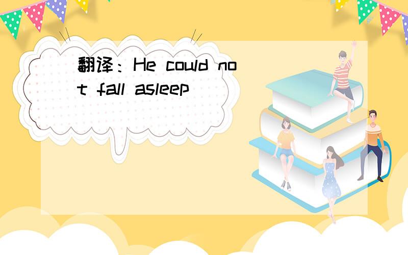 翻译：He could not fall asleep