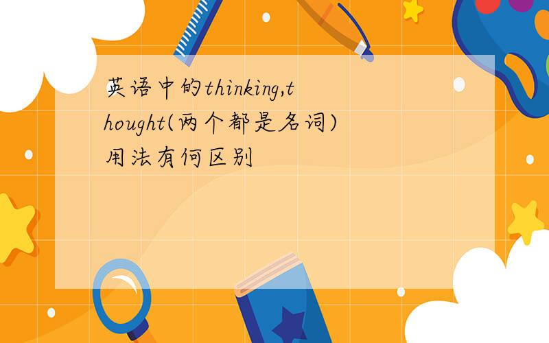 英语中的thinking,thought(两个都是名词)用法有何区别