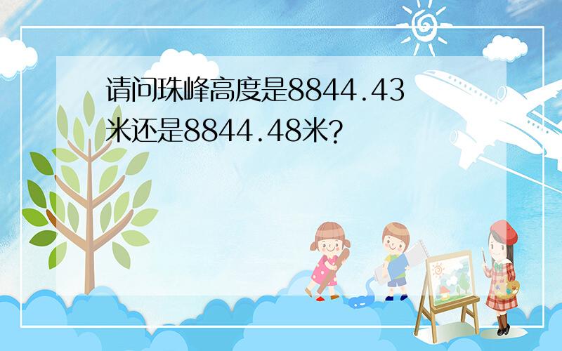 请问珠峰高度是8844.43米还是8844.48米?