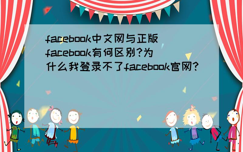 facebook中文网与正版facebook有何区别?为什么我登录不了facebook官网?