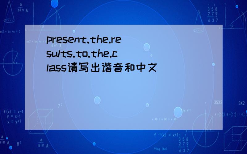 present.the.results.to.the.class请写出谐音和中文