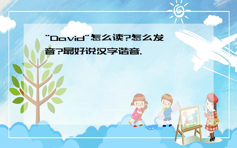 “David”怎么读?怎么发音?最好说汉字谐音.