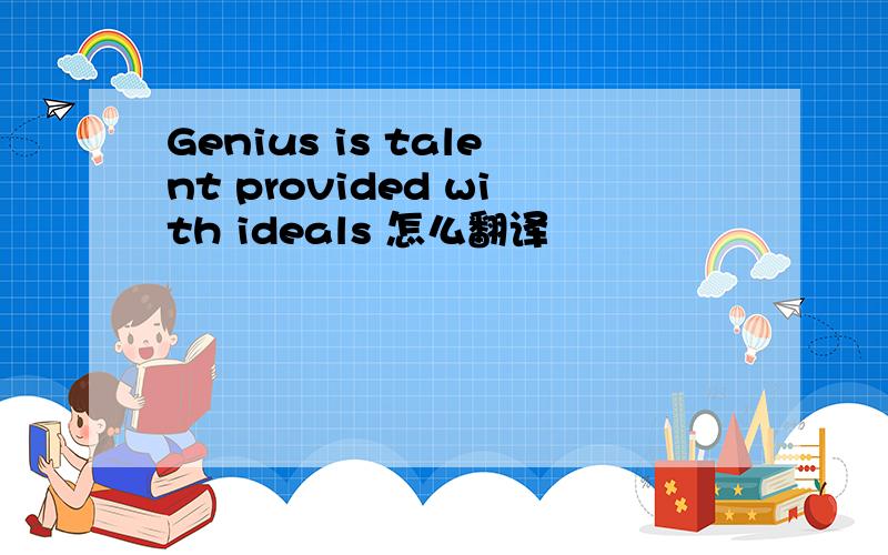 Genius is talent provided with ideals 怎么翻译