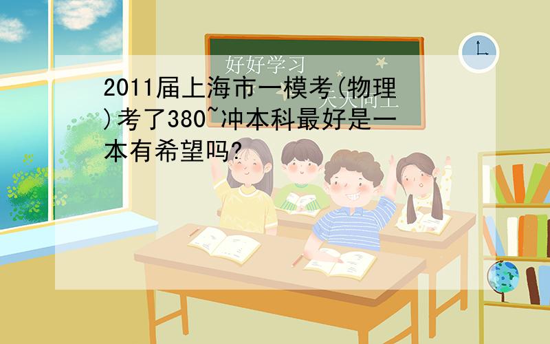 2011届上海市一模考(物理)考了380~冲本科最好是一本有希望吗?