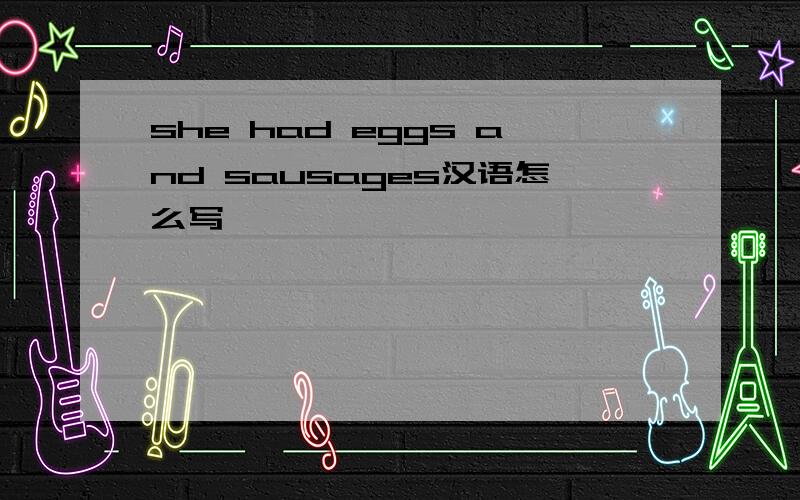 she had eggs and sausages汉语怎么写