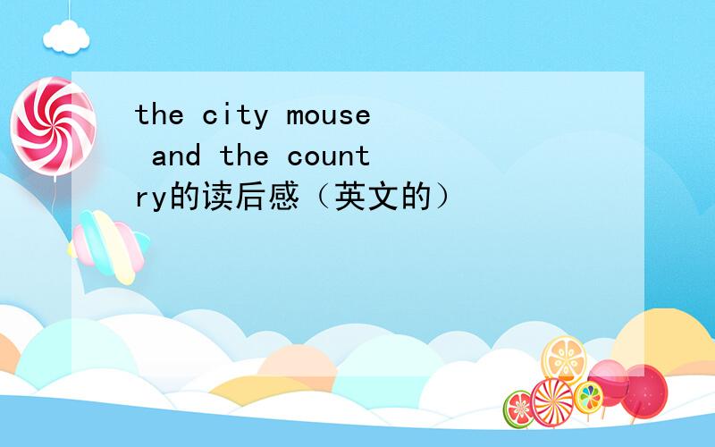 the city mouse and the country的读后感（英文的）