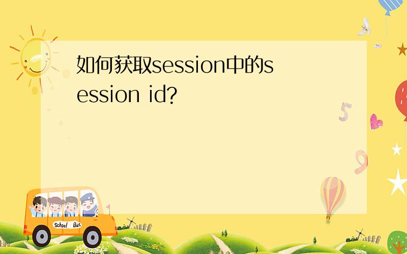 如何获取session中的session id?