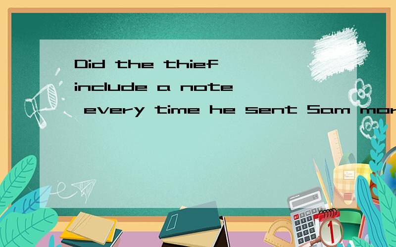 Did the thief include a note every time he sent Sam more money or not?求意思