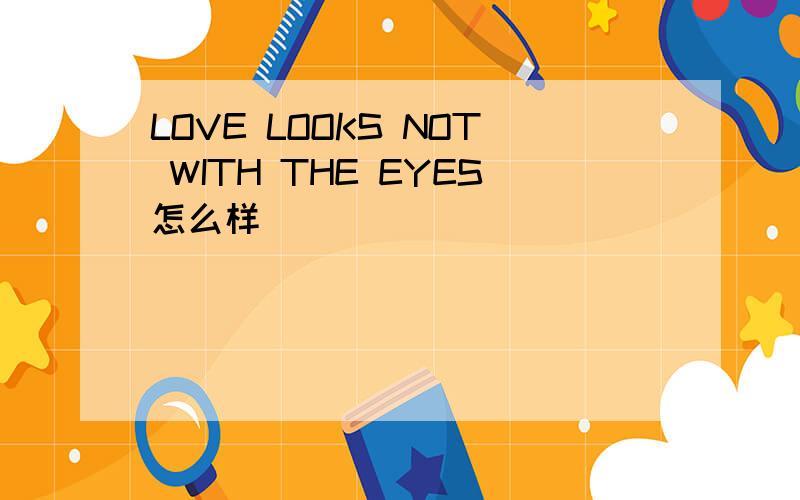 LOVE LOOKS NOT WITH THE EYES怎么样