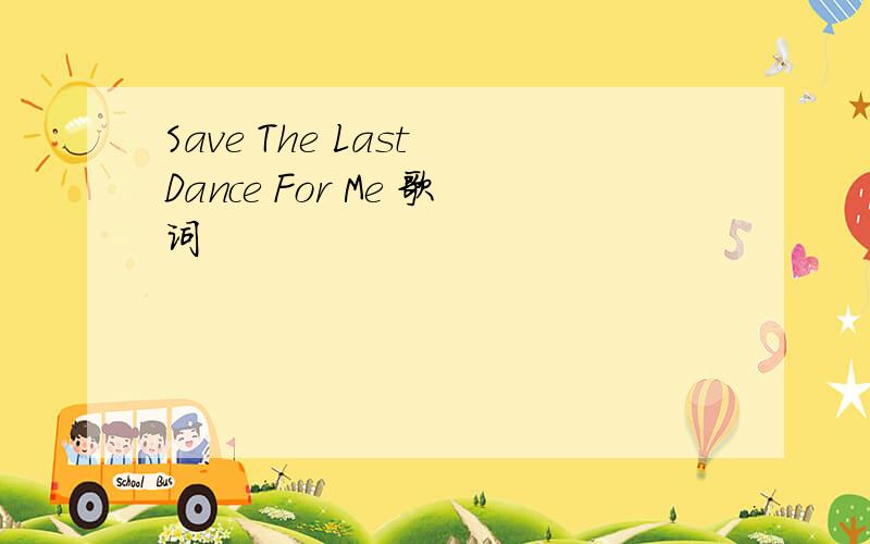 Save The Last Dance For Me 歌词