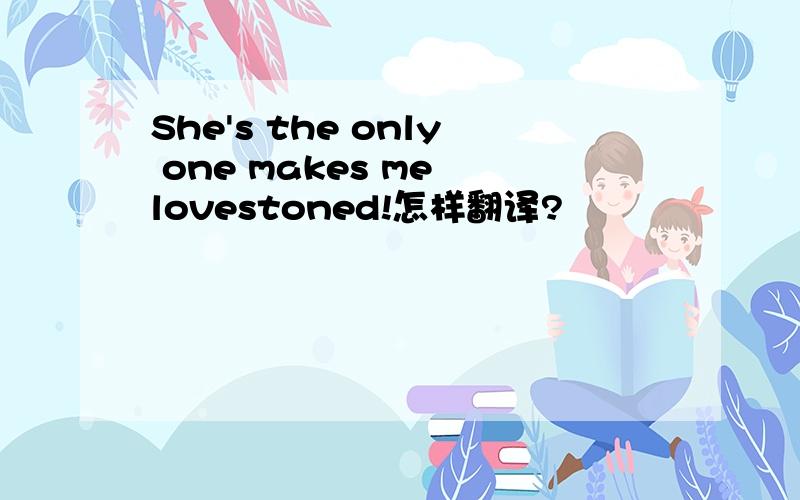 She's the only one makes me lovestoned!怎样翻译?
