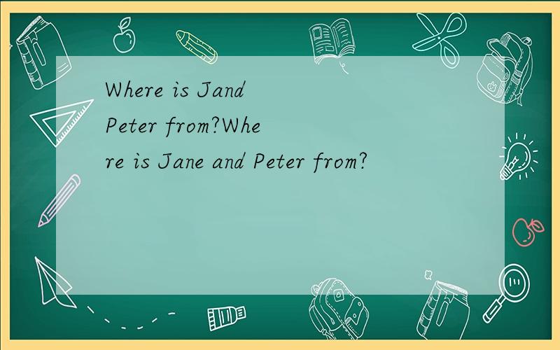 Where is Jand Peter from?Where is Jane and Peter from?