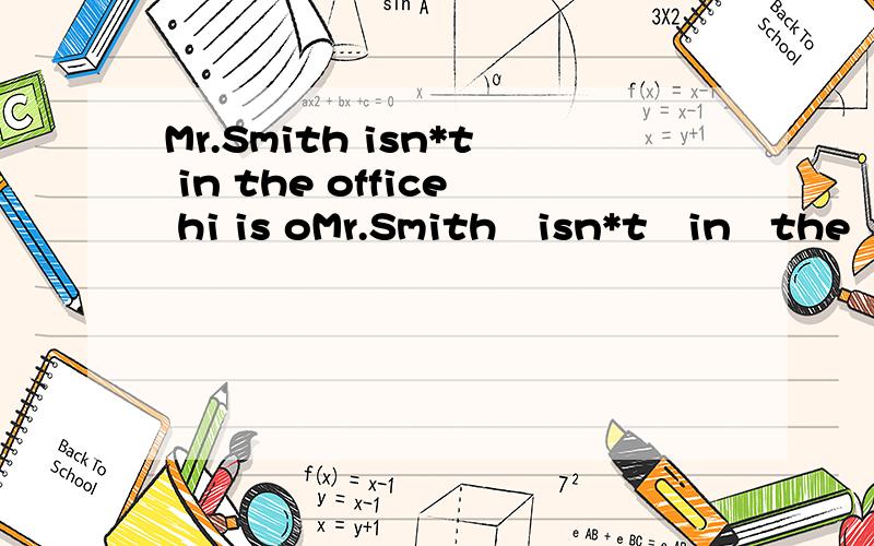 Mr.Smith isn*t in the office hi is oMr.Smith   isn*t   in   the   office   hi  is   on   v___