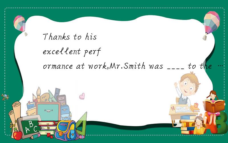 Thanks to his excellent performance at work,Mr.Smith was ____ to the ……Thanks to his excellent performance at work,Mr.Smith was ____ to the headquarters of the company in Beijing.transport transferred transplant transmit