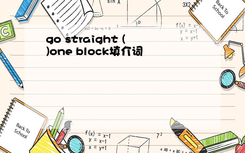 go straight ( )one block填介词