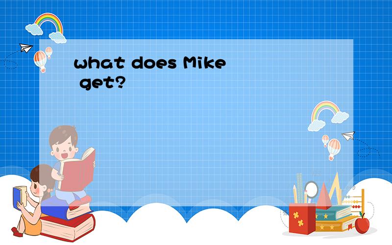 what does Mike get?