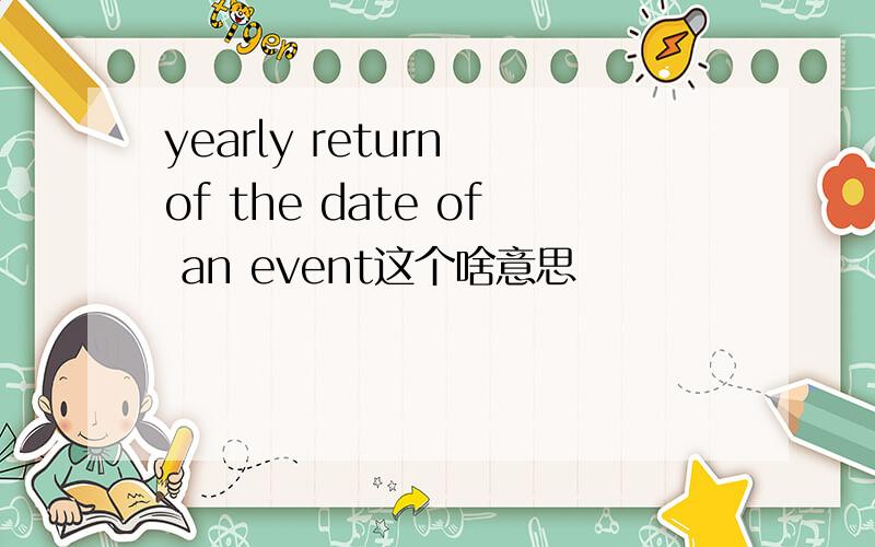 yearly return of the date of an event这个啥意思
