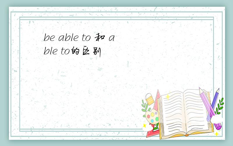 be able to 和 able to的区别