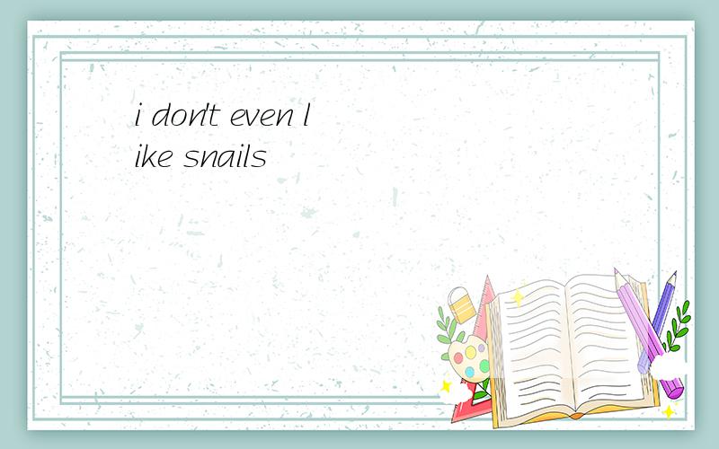 i don't even like snails