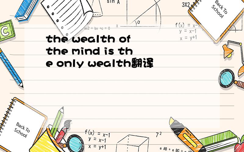 the wealth of the mind is the only wealth翻译