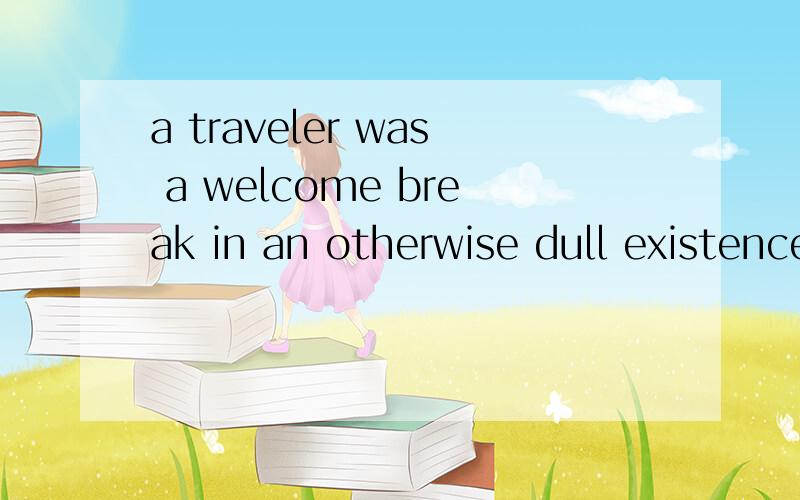 a traveler was a welcome break in an otherwise dull existence.otherwise是什么意思
