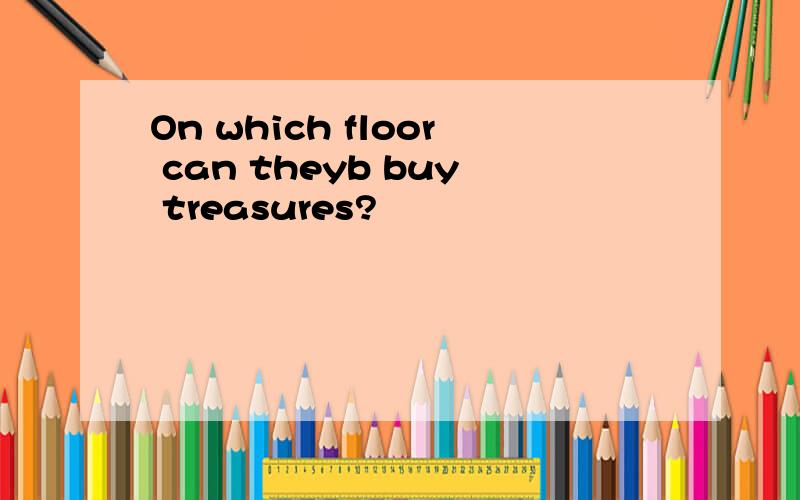 On which floor can theyb buy treasures?