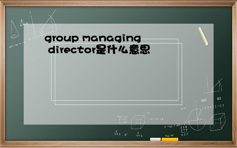 group managing director是什么意思