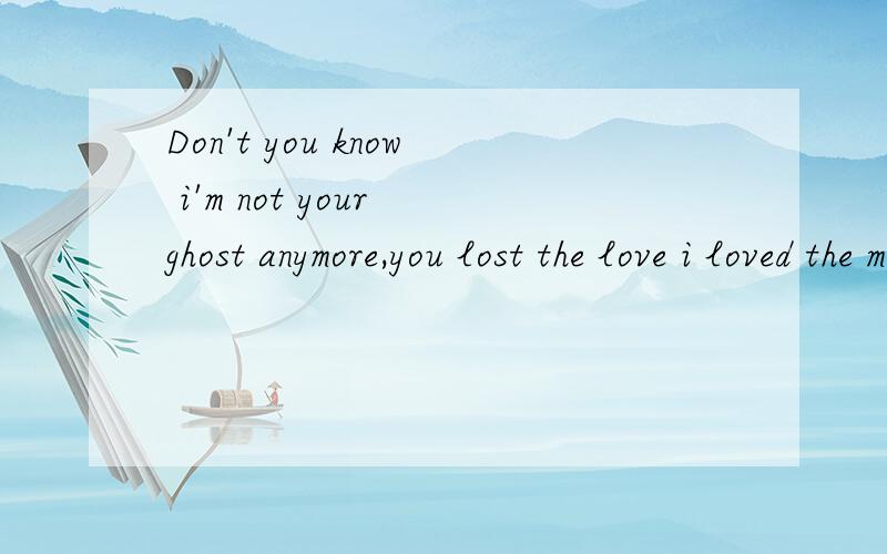 Don't you know i'm not your ghost anymore,you lost the love i loved the most 什么意思?